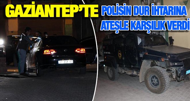 Gaziantep'te Dur' ihtarına uymayan otomobilden polise ateş açıldı