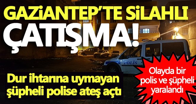 Gaziantep'te dur ihtarına uymayan şüpheli polise ateş açtı