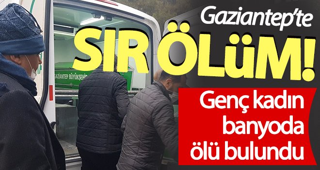 Gaziantep’te duş almak için girdiği banyoda ölü bulundu