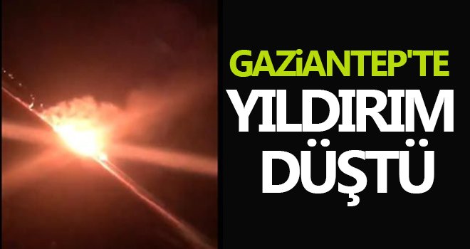 Gaziantep'te düşen Yıldırım panik yarattı