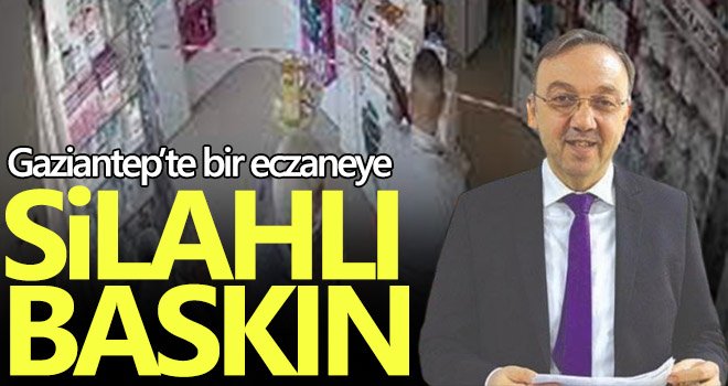 Gaziantep'te eczaneye silahlı baskın!