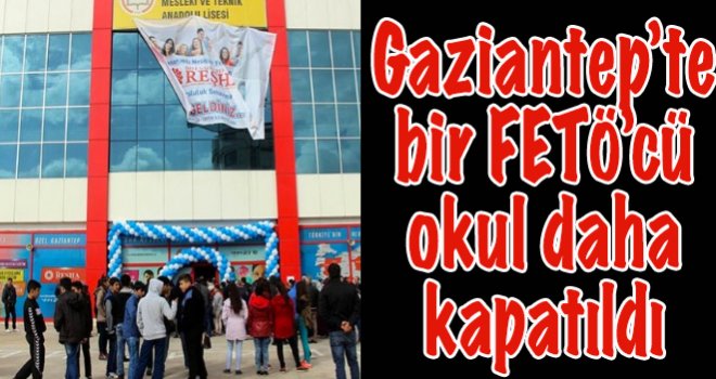 Gaziantep’te eğitimde şok gelişme! O okul da kapatıldı