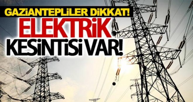 Gaziantep'te elektrik kesintisi yaşanacak!