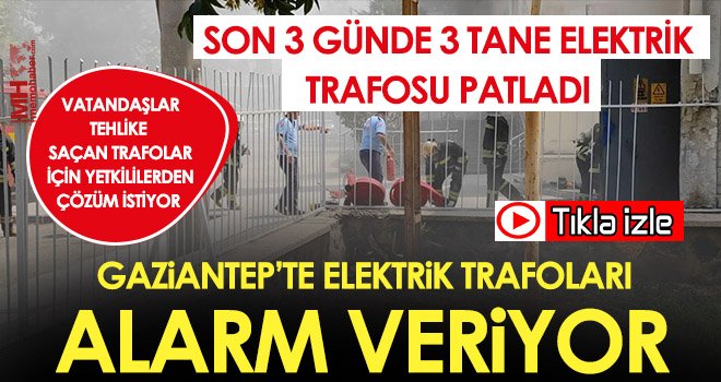Gaziantep’te elektrik trafoları alarm veriyor