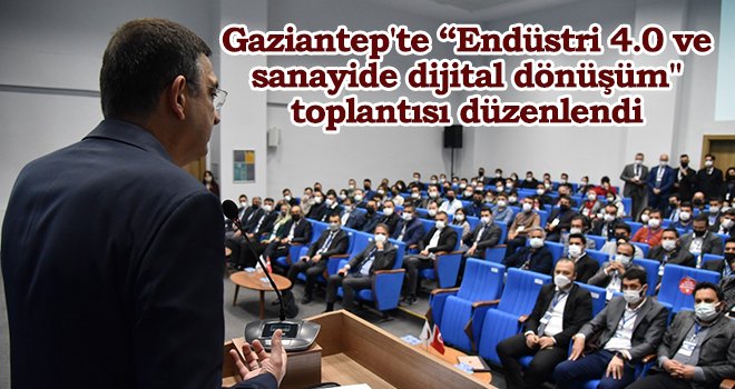 Gaziantep'te Endüstri 4.0 ve sanayide dijital dönüşüm toplantısı düzenlendi