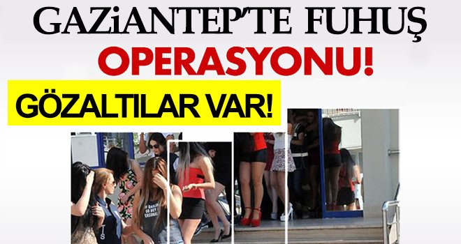 Gaziantep’te eş zamanlı fuhuş operasyonu!