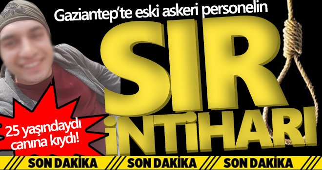 Gaziantep’te eski askeri personelin sır intiharı
