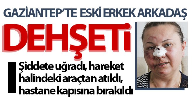 Gaziantep'te eski erkek arkadaş dehşet saçtı!