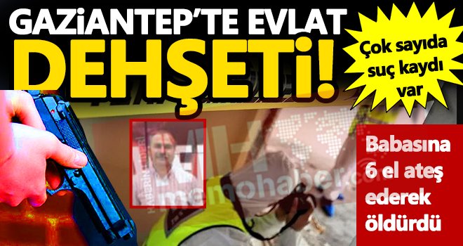 Gaziantep’te evlat dehşeti! Babasını acımasızca katletti...