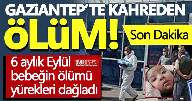 Gaziantep'te Eylül bebeğin ölümü yürekleri dağladı!