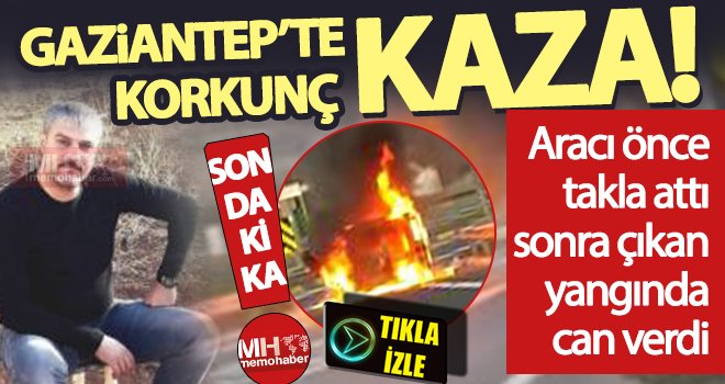 Gaziantep'te feci kaza! Aracında yanarak öldü