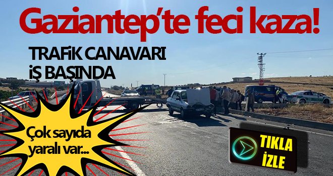 Gaziantep'te feci kaza: Çok sayıda yaralı var