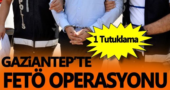 Gaziantep'te FETÖ operasyonu: 1 tutuklama....