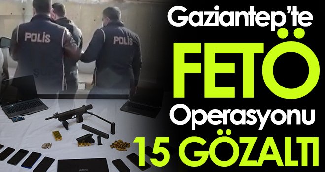 Gaziantep’te FETÖ operasyonu: 15 gözaltı