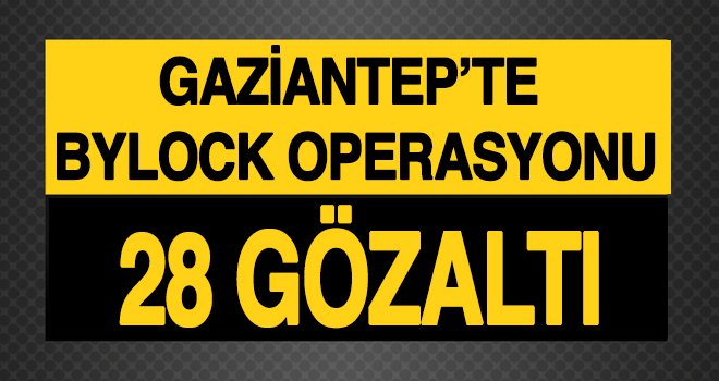 Gaziantep'te FETÖ operasyonu: 28 gözaltı