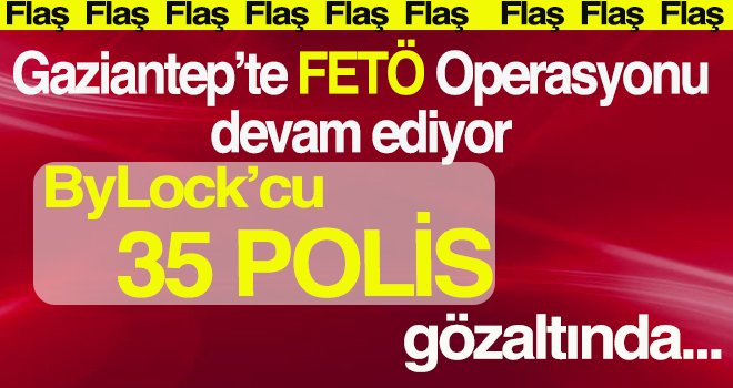 Gaziantep'te Bylock kullanan 35 polis gözaltında