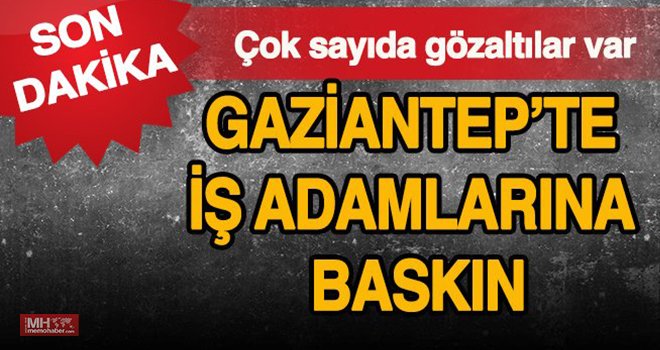 Gaziantep'te FETÖ operasyonu: Çok sayıda gözaltı var