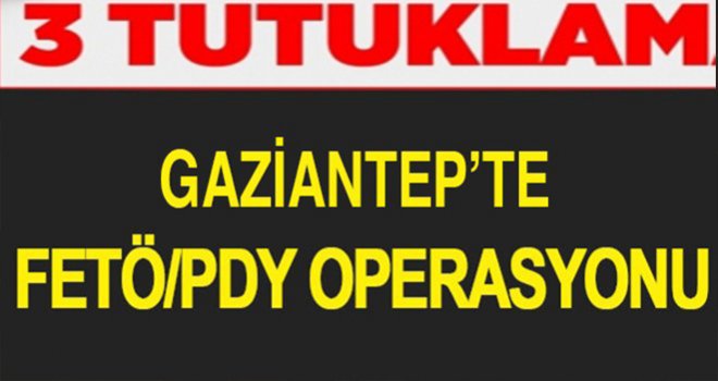 Gaziantep'te FETÖ operasyonuna 3 tutuklama