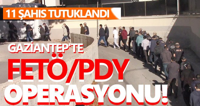 Gaziantep'te FETÖ/PDY şüphelisi 11 şahıs tutuklandı