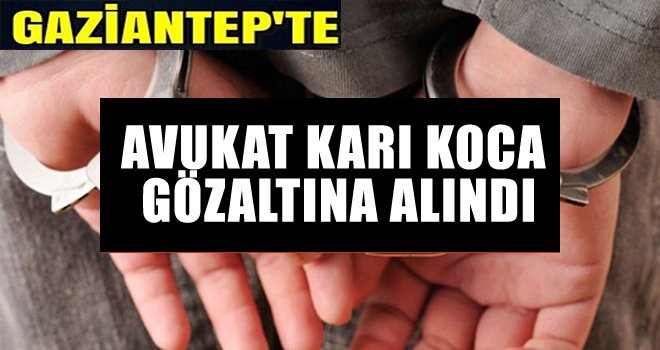 Gaziantep'te FETÖ'den avukatlara gözaltı: Karı Kocada var