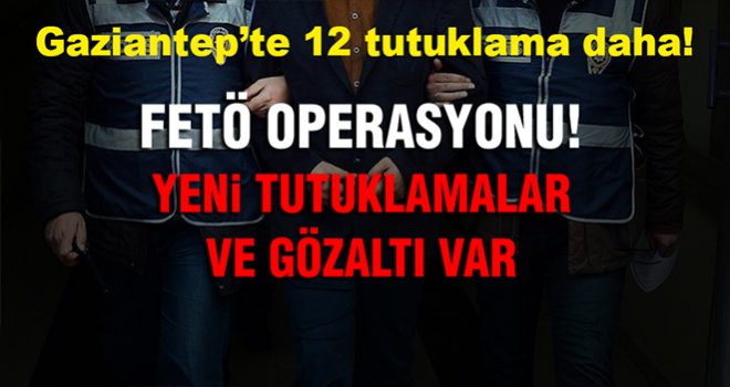Gaziantep'te FETÖ'ye büyük operasyon! 12 tutuklama
