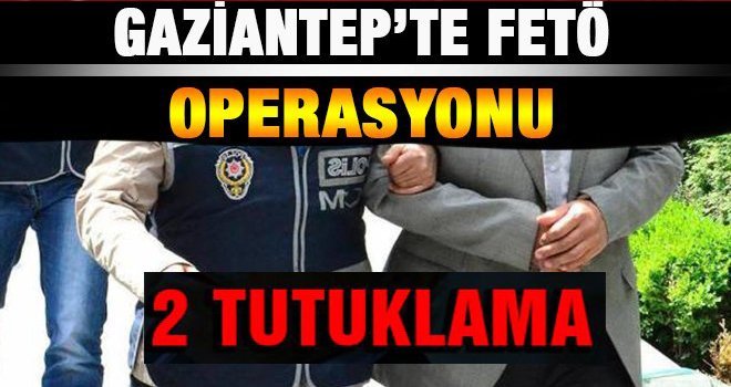 Gaziantep'te FETÖ'ye operasyon 2 tutuklama