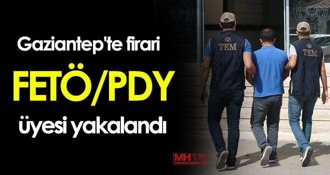 Gaziantep'te firari FETÖ/PDY üyesi yakalandı