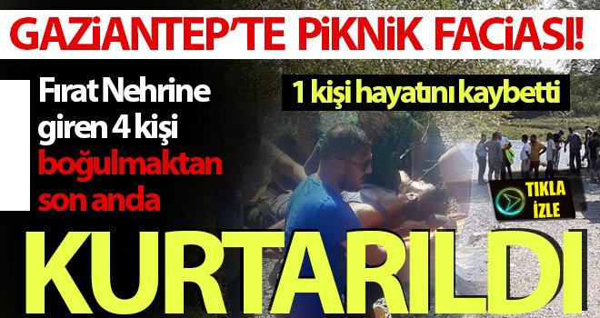Gaziantep'te Fırat Nehrine giren 5 kişiden biri boğuldu!