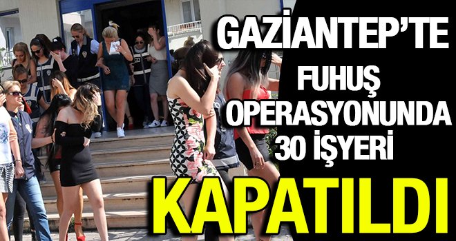 Gaziantep'te fuhuş yapılan 30 yer mühürlendi