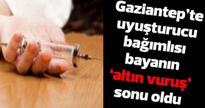 Gaziantep’te uyuşturucu komasına giren kadın ‘Altın Vuruş’ yaptı