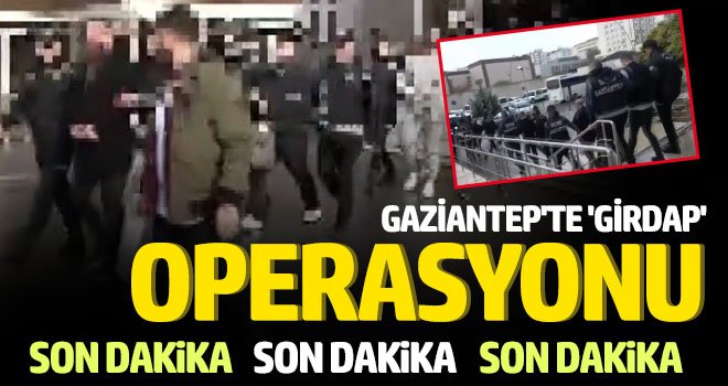 Gaziantep'te 'GİRDAP' operasyonu: 7 şüpheli tutuklandı