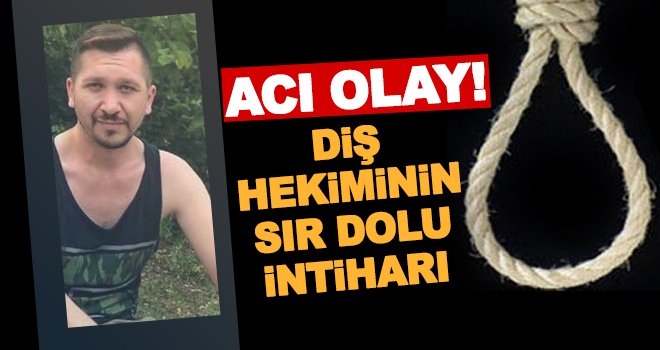 Gaziantep’te görev yapan diş hekimin sır intiharı!