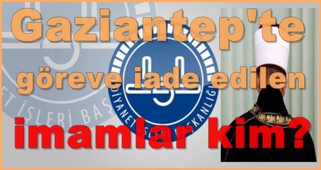 Gaziantep'te göreve iade edilen imamlar kim?