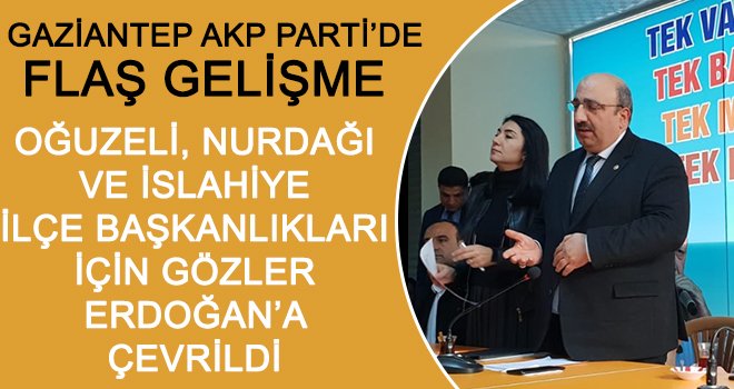 Gaziantep'te gözler Cumhurbaşkanı'nda: 3 ilçeye kimler atanacak