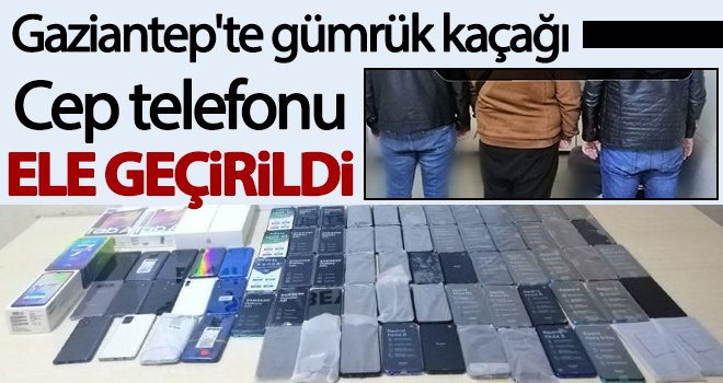 Gaziantep'te gümrük kaçağı 73 adet cep telefonu ele geçirildi
