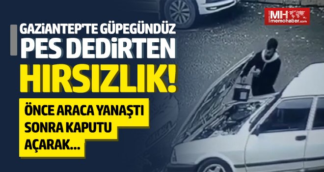 Gaziantep'te güpegündüz pes dedirten hırsızlık