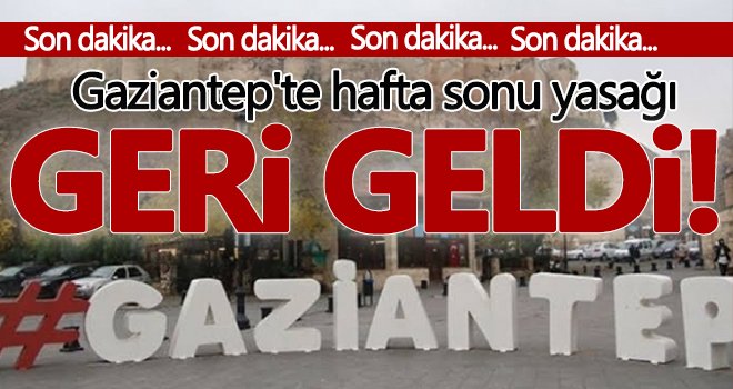 Gaziantep'te hafta sonu yasağı geri geldi!..