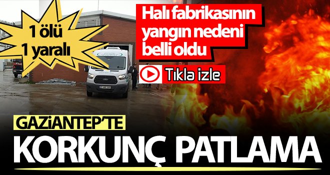 Gaziantep Organize Sanayi Bölgesinde korkunç patlama! 1 ölü, 1 yaralı