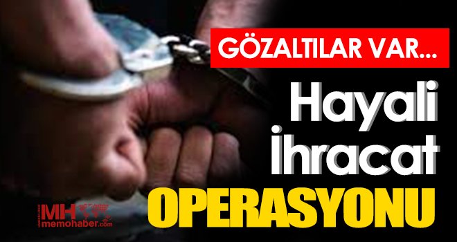 Gaziantep'te hayali ihracat operasyonu! Gözaltılar var...