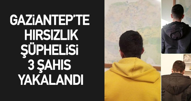 Gaziantep'te hırsızlık şüphelisi 3 şahıs yakalandı