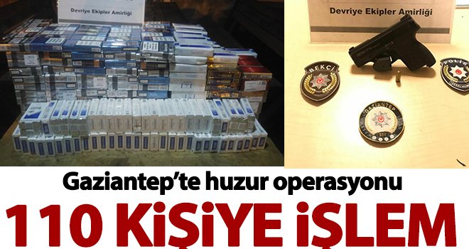Gaziantep’te huzur operasyonu: 110 kişiye işlem