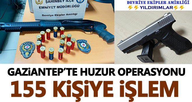 Gaziantep’te huzur operasyonu: 155 kişiye işlem