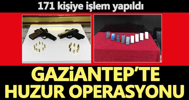 Gaziantep’te huzur operasyonu: 171 kişiye işlem