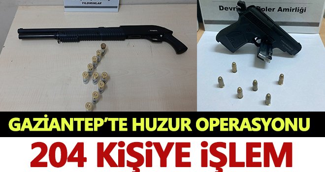 Gaziantep’te huzur operasyonu: 204 kişiye işlem yapıldı