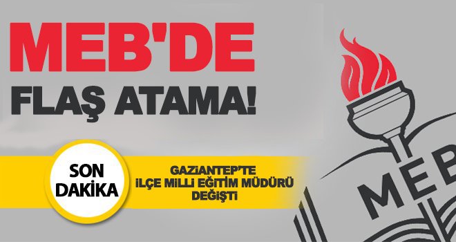 Gaziantep'te ilçe Milli Eğitim Müdürlüğüne flaş atama!
