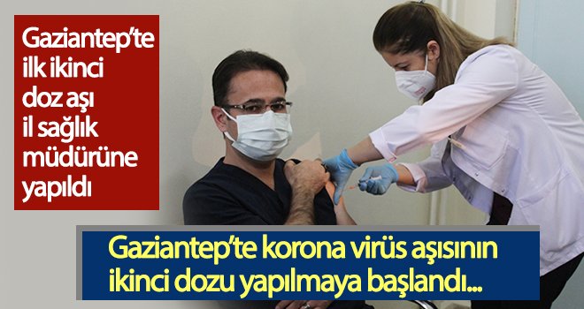 Gaziantep’te ilk ikinci doz aşı il sağlık müdürüne yapıldı
