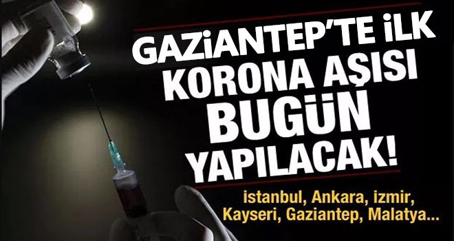 Gaziantep'te ilk koronavirüs aşısı bugün yapılacak!..