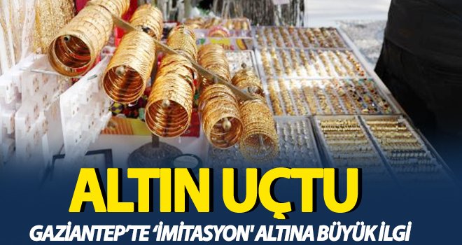 Gaziantep'te 'imitasyon' altına yoğun ilgi!
