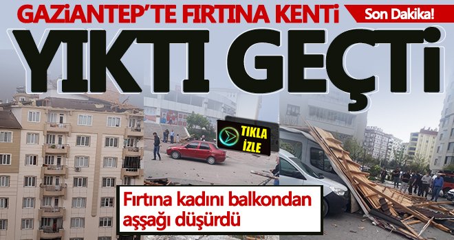 Gaziantep'te inanılmaz anlar! Fırtına kenti yıktı geçti...