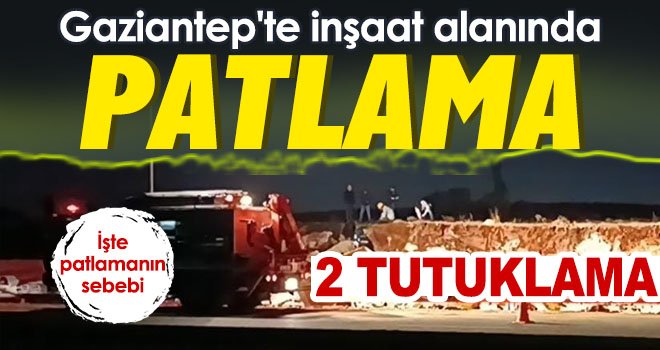 Gaziantep'te inşaat alanındaki patlamanın sebebi belli oldu!
